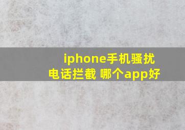 iphone手机骚扰电话拦截 哪个app好